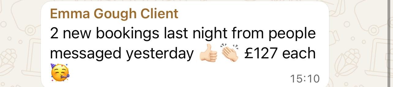 WhatsApp message from Emma Gough, three days later: 2 new bookings last night from people messaged yesterday, £127 each.